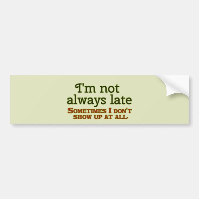 I'm Not Always Late Bumper Sticker (Front)