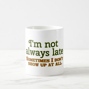 I'm Not Always Late Coffee Mug