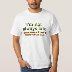 I'm Not Always Late T-Shirt