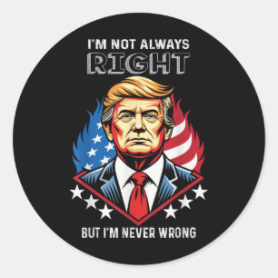 Im Not Always Right But Im Never Wrong Trump Classic Round Sticker
