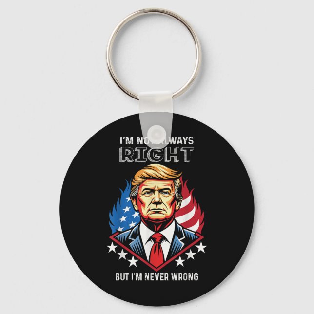 Im Not Always Right But Im Never Wrong Trump Key Ring (Front)