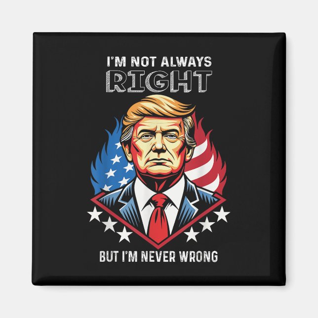 Im Not Always Right But Im Never Wrong Trump Magnet (Front)