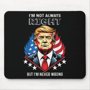Im Not Always Right But Im Never Wrong Trump Mouse Mat
