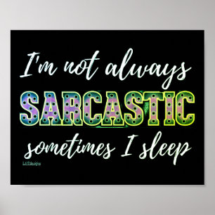 I'M NOT ALWAYS SARCASTIC, SOMETIMES I SLEEP POSTER