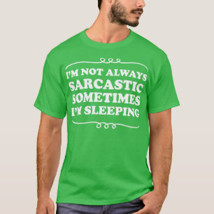 Im Not Always Sarcastic Sometimes Im Sleeping 1 T-Shirt