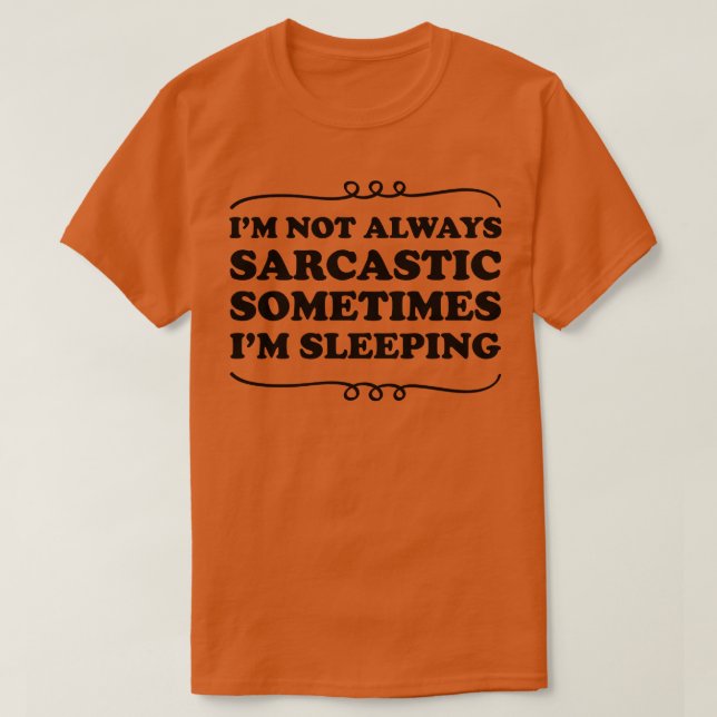 Im Not Always Sarcastic Sometimes Im Sleeping T-Shirt (Design Front)