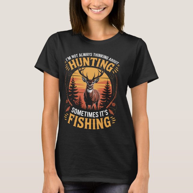 I'm Not Always Thinking About Hunting Sometimes It T-Shirt (Front)