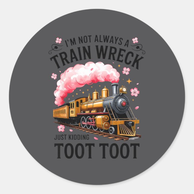 I'm Not Always Train Wreck Just Kidding Toot Funny Classic Round Sticker (Front)
