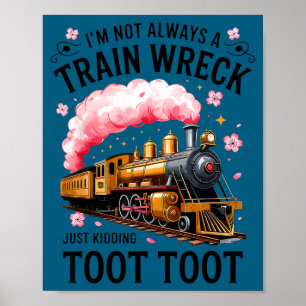 I'm Not Always Train Wreck Just Kidding Toot Funny Poster