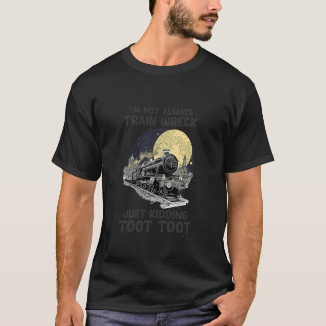 I'm Not Always Train Wreck T-Shirt (Front)