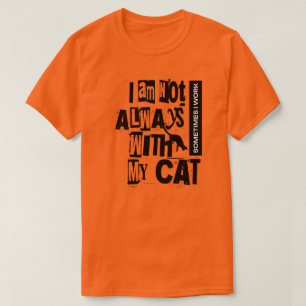 I'm Not Always With My Cat Sometimes I Work Shirt
