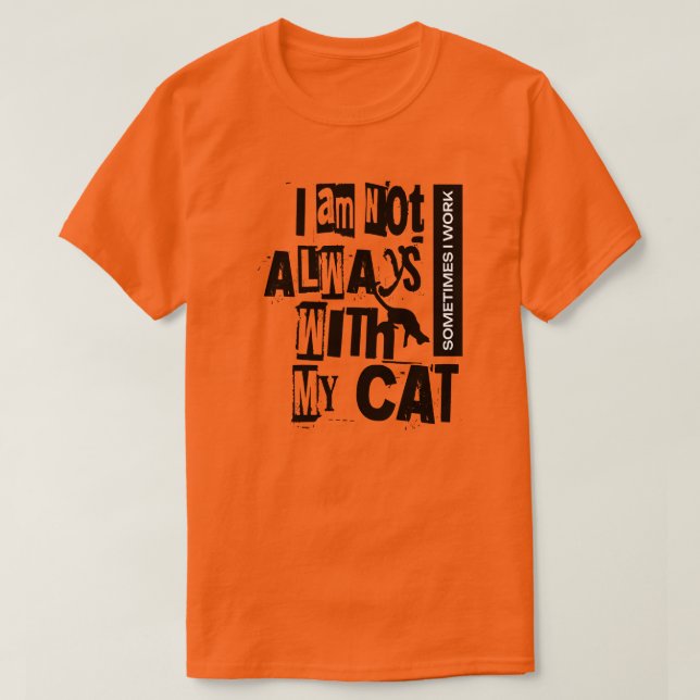 I'm Not Always With My Cat Sometimes I Work Shirt (Design Front)