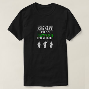 I'm Not an Animal I'm an Action Figure T-Shirt
