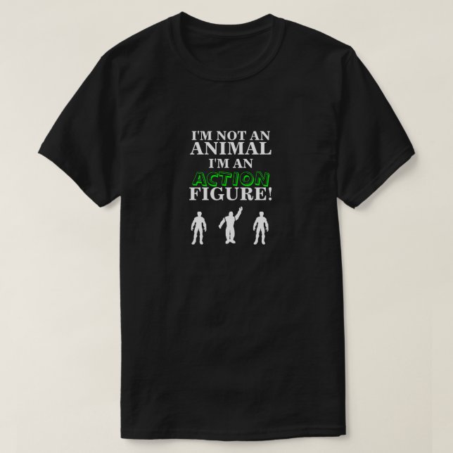 I'm Not an Animal I'm an Action Figure T-Shirt (Design Front)