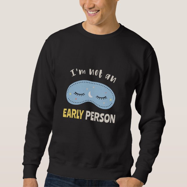 I'm not an early person sweatshirt (Front)