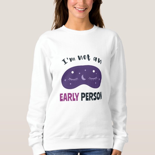 I'm not an early person sweatshirt (Front)