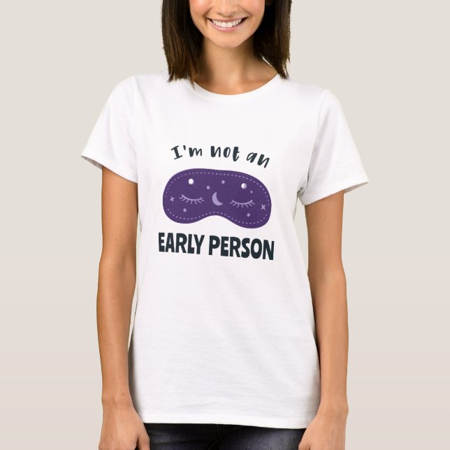I'm not an early person T-Shirt (Front)
