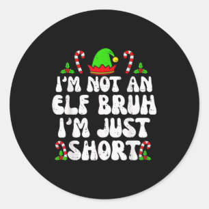 I'm Not An Elf Bruh Just Short Funny Christmas Xma Classic Round Sticker