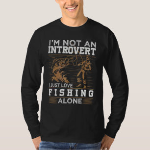 I'm Not An Introvert I Just Love Fishing Alone F T-Shirt