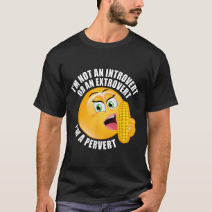 I'm Not An Introvert Or An Extrovert I'm A Pervert T-Shirt