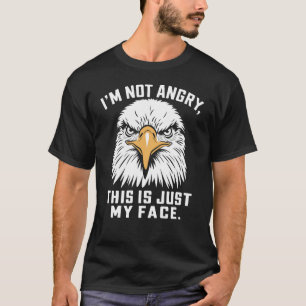 I'm Not Angry, This is Just My Face - Eagle T-Shirt