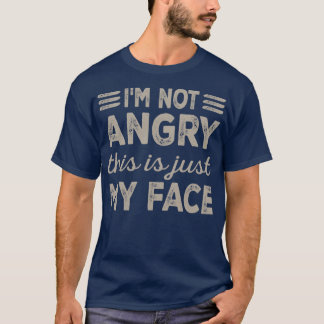 Im Not Angry This Is Just My Face Sarcastic Funny  T-Shirt