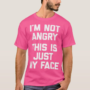 Im Not Angry, This Is Just My Facefunny sarcastic  T-Shirt
