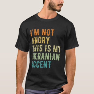 I'm Not Angry This Is My Ukranian Accent - Funny U T-Shirt