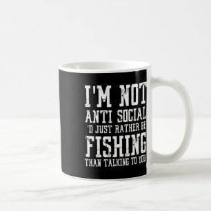 Im Not Anti-social I'd Just Rather Be Fishing Than Coffee Mug