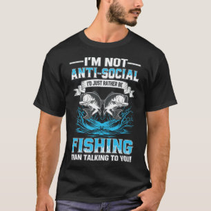 I'm Not Anti Social Id Just Rather Be Fishing Than T-Shirt