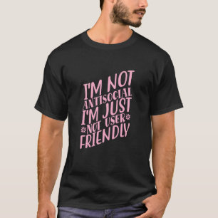 I'm Not Anti social I'm Just Not User Friendly 1 T-Shirt