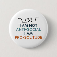I'm not anti-social I'm pro solitude. Introvert