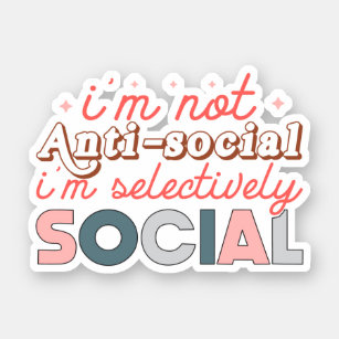 I'm not anti-social, I'm selectively social