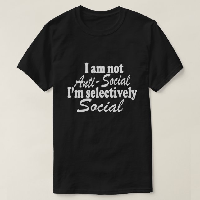 I'm Not Anti-Social I'm Selectively Social Novelty T-Shirt (Design Front)