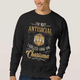 I'm Not Antisocial I Rolled Low On Charisma Dice R Sweatshirt
