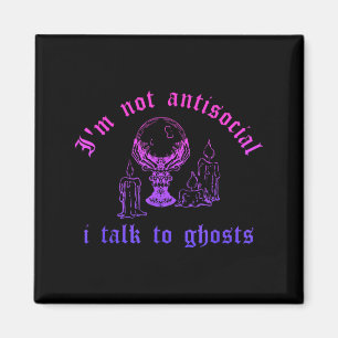 Im Not Antisocial I Talk to Ghosts Magnet