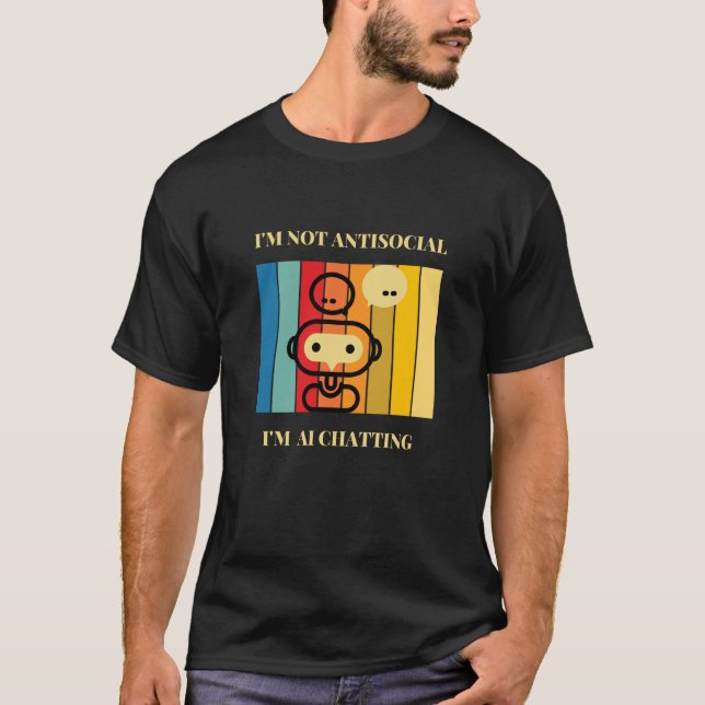 I'm not Antisocial I'm AI chatting Artificial inte T-Shirt (Front)