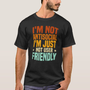 I'm Not Antisocial I'm Just Not User Friendly, Mis T-Shirt