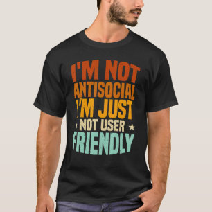 I'm Not Antisocial I'm Just Not User Friendly, Mis T-Shirt