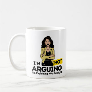 "I'm Not Arguing, I'm Explaining Why I'm Right" Coffee Mug