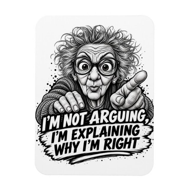 I'm Not Arguing I'm Explaining Why I'm Right  ! Magnet (Vertical)