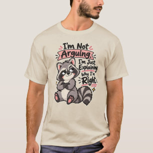 I'm Not Arguing I'm Explaining Why I'm Right T-Shirt