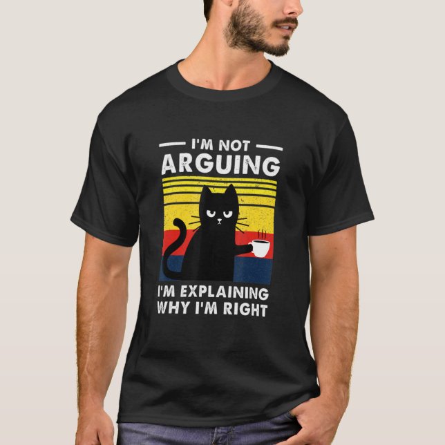 I'm Not Arguing I'm Explaining Why I'm Right T-Shirt (Front)