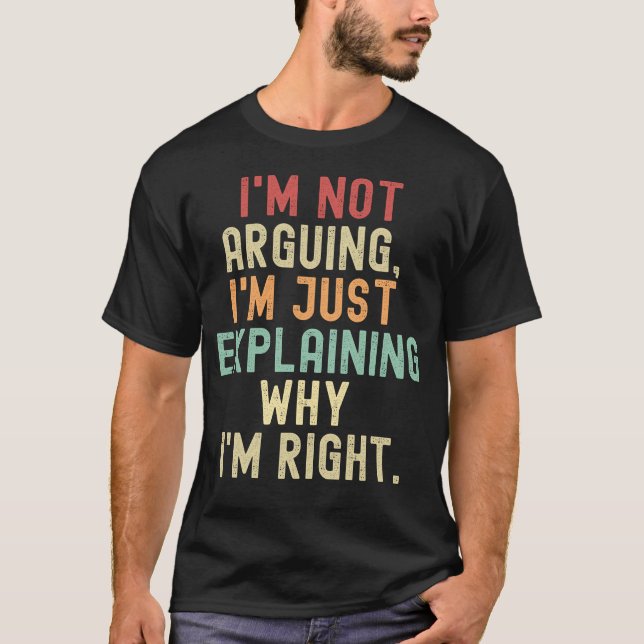 i'm not arguing im just eplainine why I'm right  T-Shirt (Front)