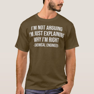 Im Not Arguing Im Just Explaining Funny Chemical E T-Shirt
