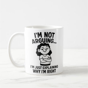 I'm Not Arguing I'm Just Explaining Why I Am Right Coffee Mug