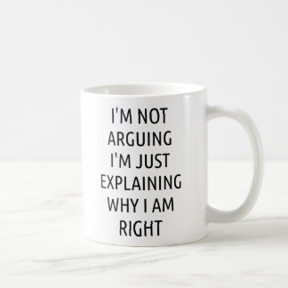 I'm not arguing I'm just explaining why I am right Coffee Mug