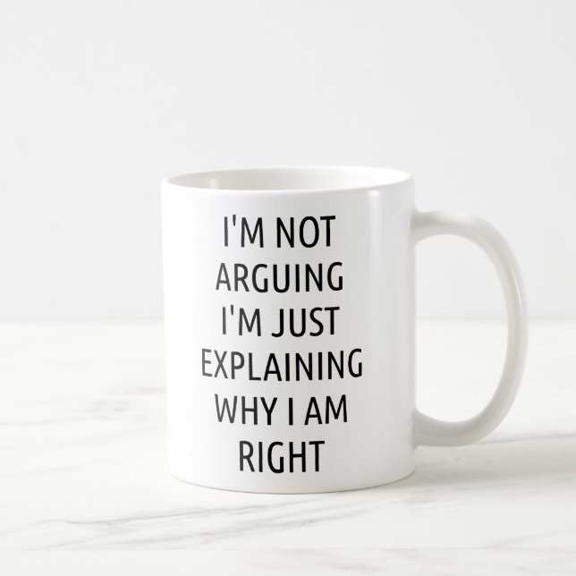 I'm not arguing I'm just explaining why I am right Coffee Mug (Right)