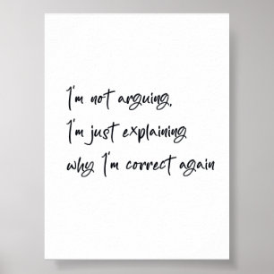 I'm not arguing I'm just explaining why I'm correc Poster