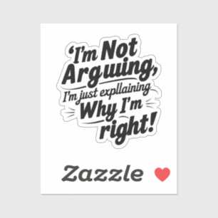 "I'm Not Arguing, I'm Just Explaining Why I'm Righ